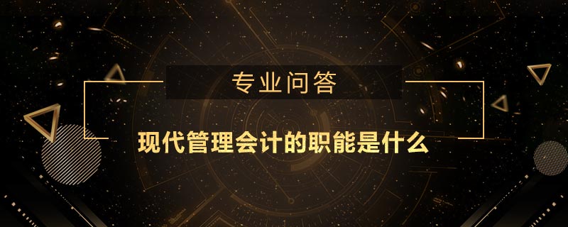 現(xiàn)代管理會(huì)計(jì)的職能是什么