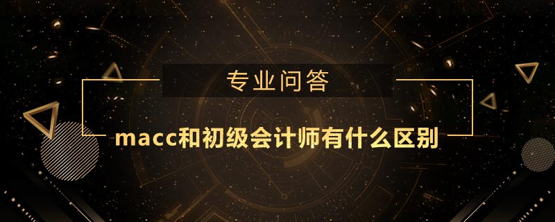 macc和初級會計師有什么區(qū)別