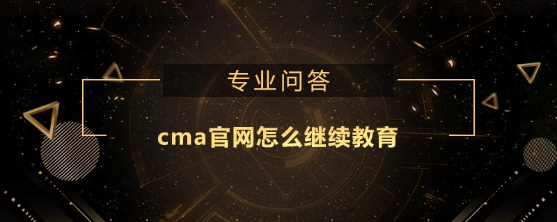 cma官网怎么继续教育