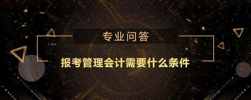 报考管理会计需要什么条件