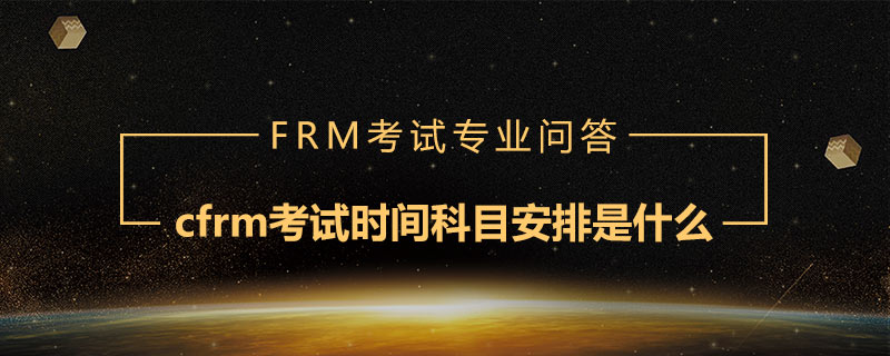 cfrm考試時(shí)間科目安排是什么