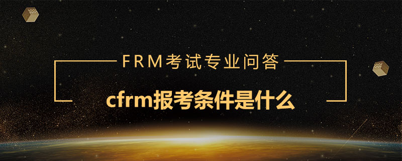 cfrm報(bào)考條件是什么