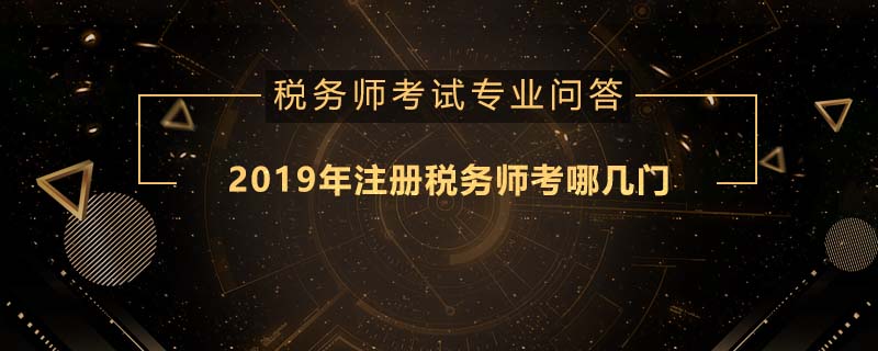 2019年注冊(cè)稅務(wù)師考哪幾門(mén)