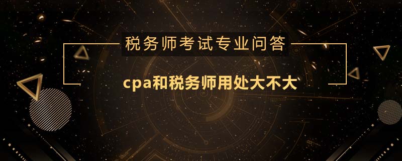 cpa和税务师用处大不大