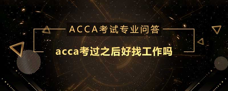 <b>acca考过之后好找工作吗</b>