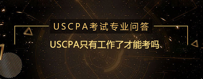 USCPA只有工作了才能考吗