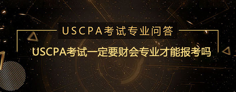 USCPA考试一定要财会专业才能报考吗