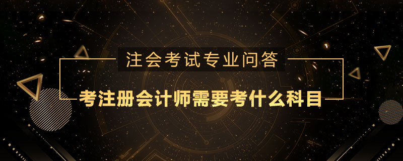 考注册会计师需要考什么科目