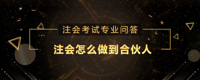 注册会计师怎么做到合伙人