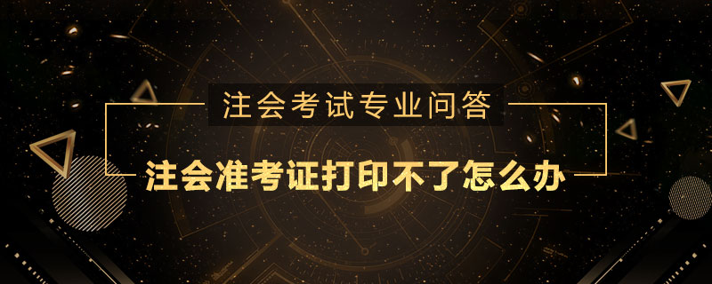 注册会计师准考证打印不了怎么办