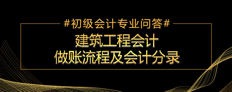 建筑工程会计做账流程及会计分录