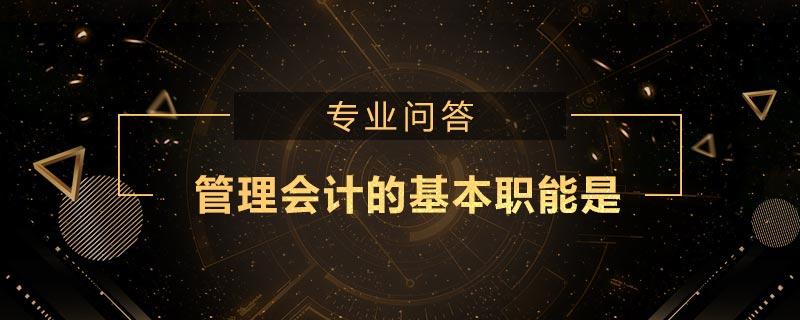 管理會(huì)計(jì)的基本職能是