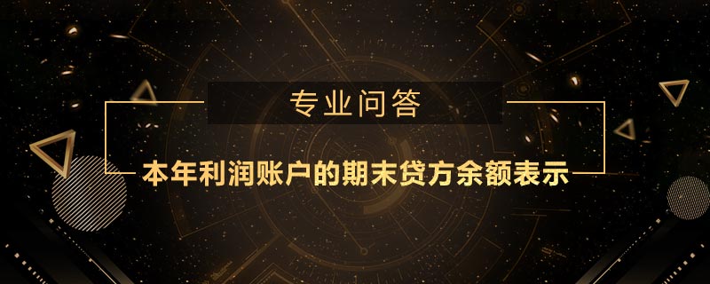 本年利潤(rùn)賬戶的期末貸方余額表示