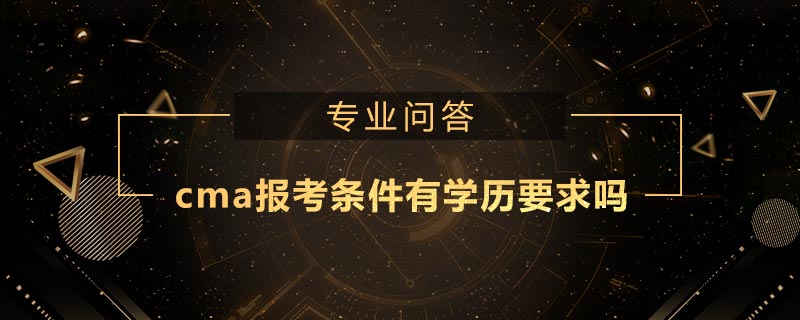 cma報考條件有學(xué)歷要求嗎