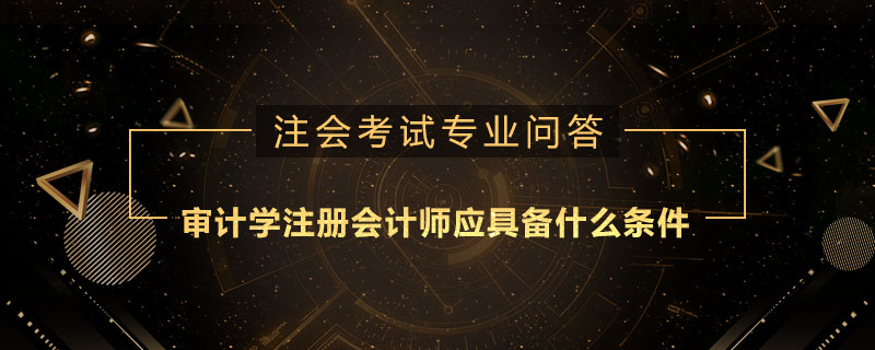 审计学注册会计师应具备什么条件
