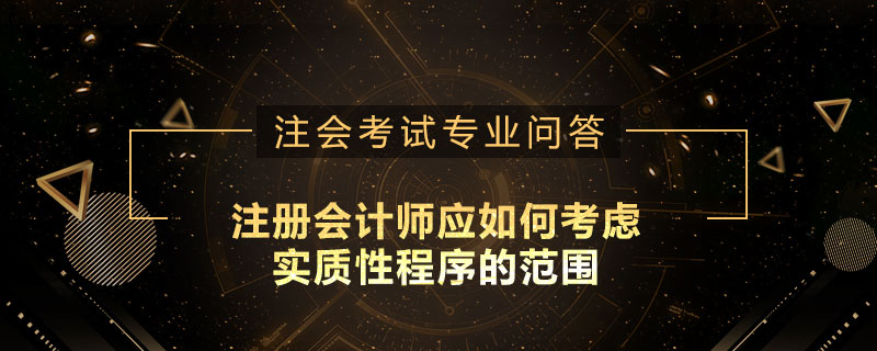 注册会计师应如何考虑实质性程序的范围
