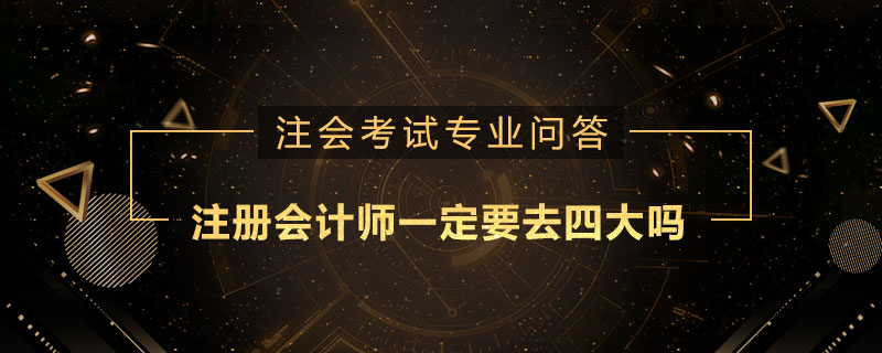 注册会计师一定要去四大吗