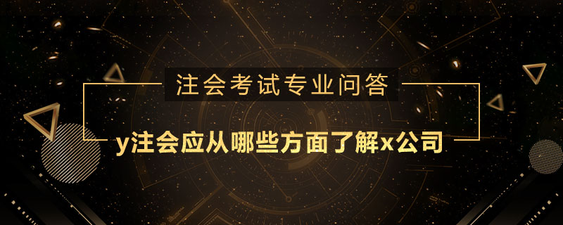 y注册会计师应从哪些方面了解x公司