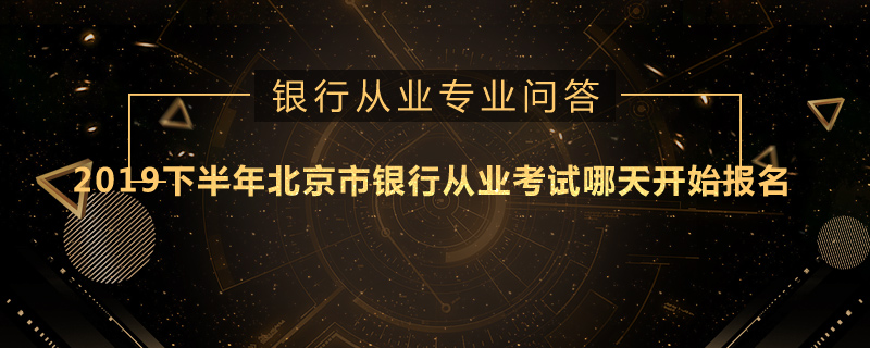 2019下半年北京市银行从业考试哪天开始报名