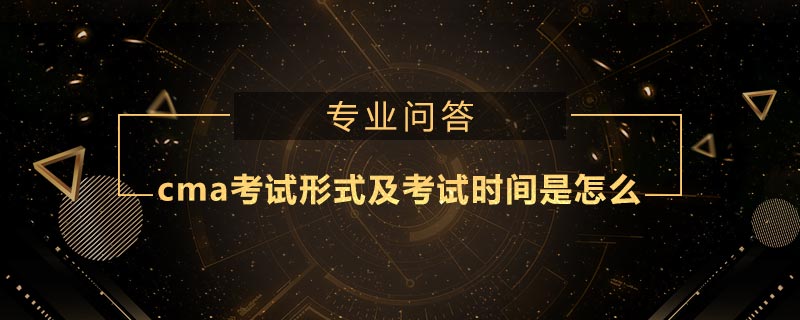 cma考試形式及考試時(shí)間是怎么