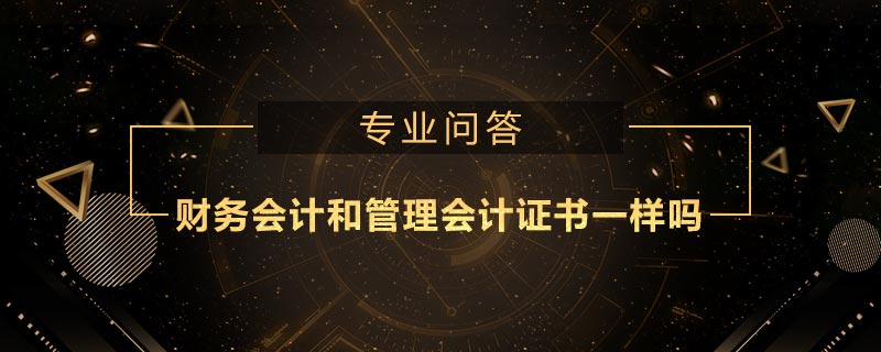 財(cái)務(wù)會(huì)計(jì)和管理會(huì)計(jì)證書(shū)一樣嗎