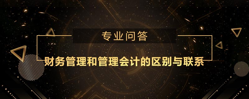 财务管理和管理会计的区别与联系
