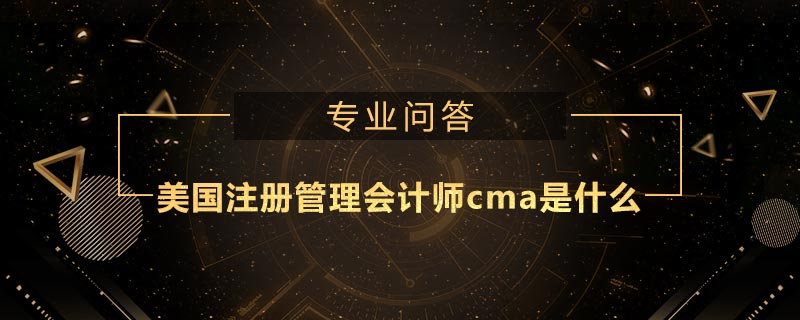 美國注冊管理會計師cma是什么