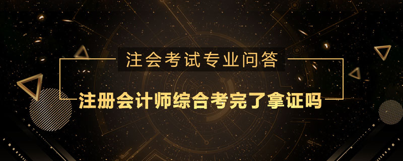 注册会计师综合考完了拿证吗