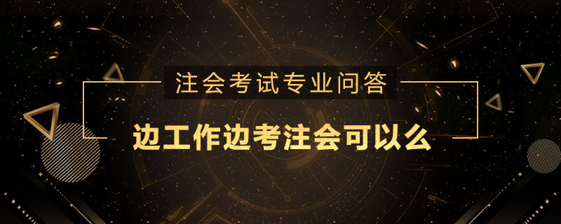 边工作边考注册会计师可以么