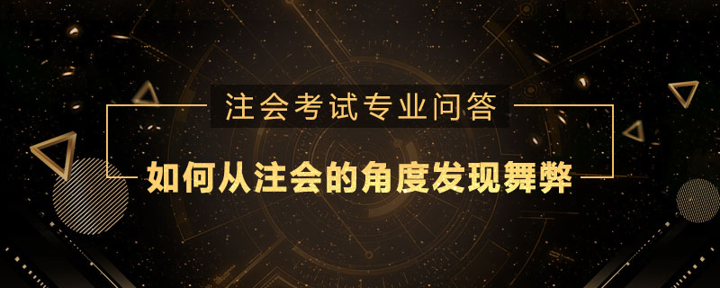 如何从注册会计师的角度发现舞弊