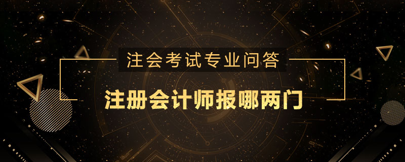 注册会计师报哪两门