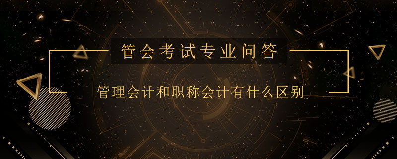 管理会计和职称会计有什么区别