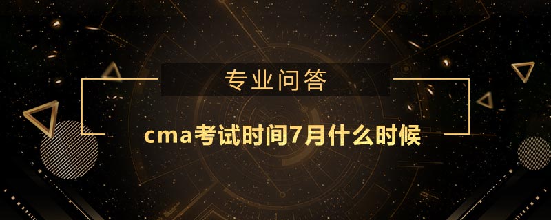 cma考試時間7月什么時候