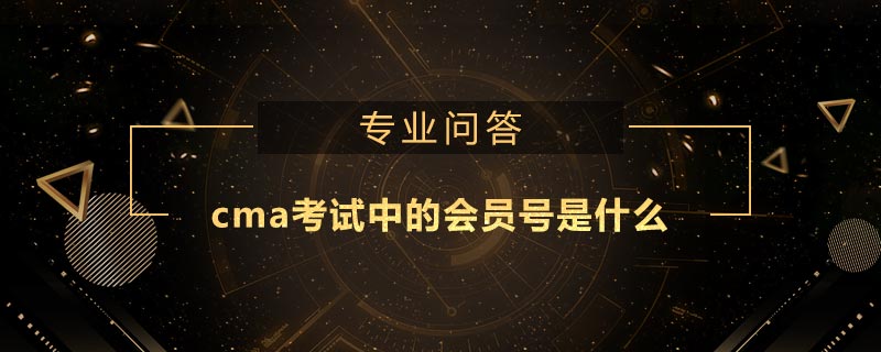 cma考試中的會(huì)員號(hào)是什么