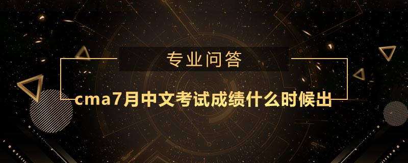 cma7月中文考試成績什么時候出