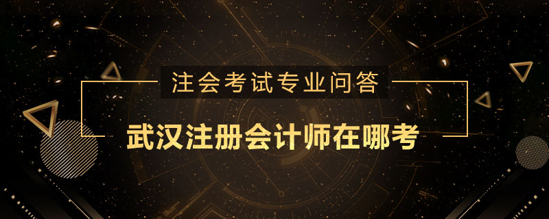 武汉注册会计师在哪考