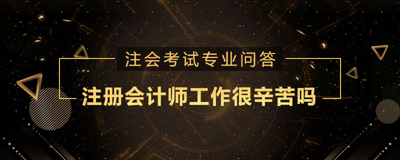 注册会计师工作很辛苦吗