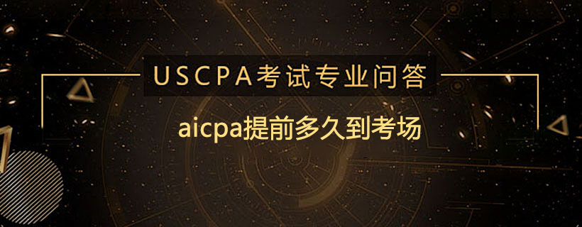 aicpa提前多久到考场