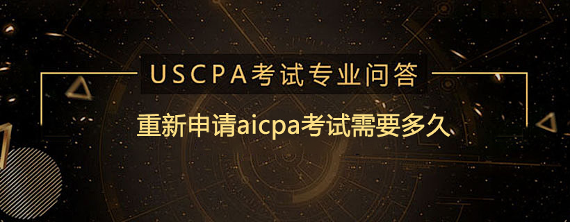 重新申请aicpa考试需要多久