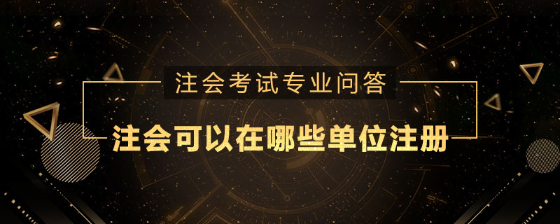 注册会计师可以在哪些单位注册