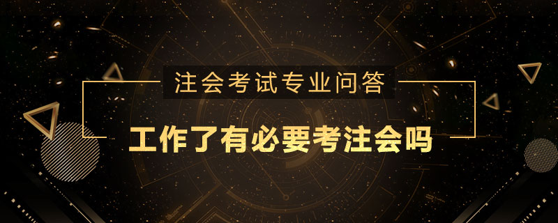 工作了有必要考注册会计师吗