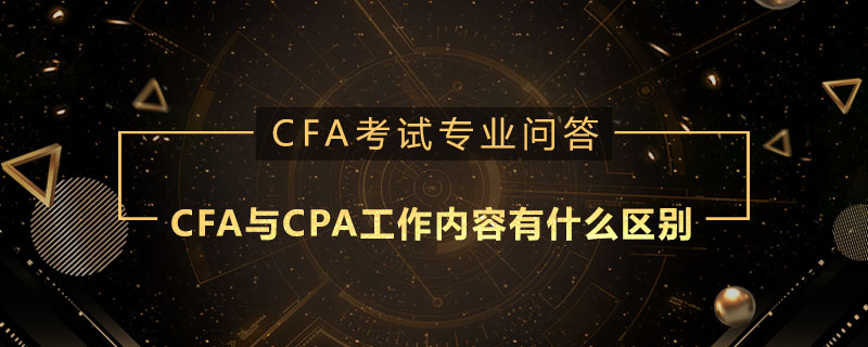 CFA與CPA工作內容有什么區(qū)別