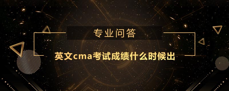 英文cma考試成績(jī)什么時(shí)候出