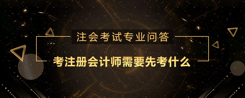 考注册会计师需要先考什么