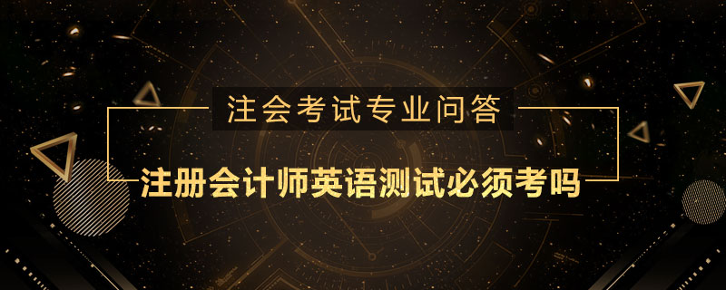 注册会计师英语测试必须考吗