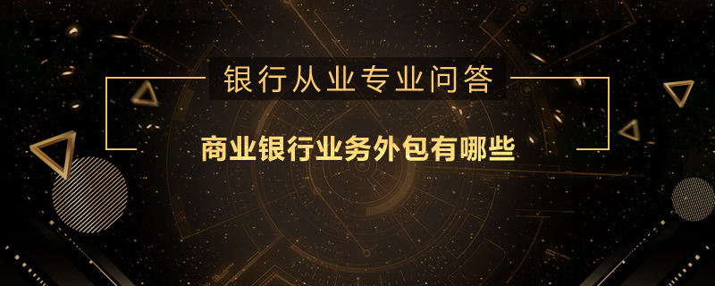 商业银行业务外包有哪些
