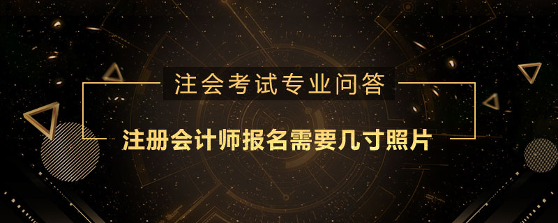 注册会计师报名需要几寸照片