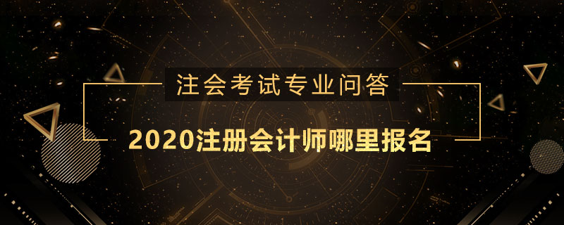2020注册会计师哪里报名