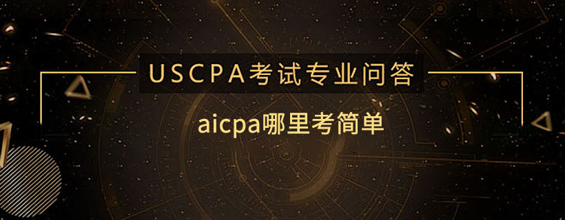 aicpa哪里考简单
