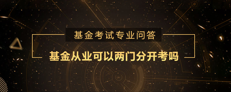 基金从业可以两门分开考吗